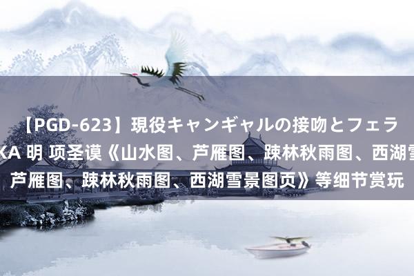 【PGD-623】現役キャンギャルの接吻とフェラチオとセックス ASUKA 明 项圣谟《山水图、芦雁图、踈林秋雨图、西湖雪景图页》等细节赏玩