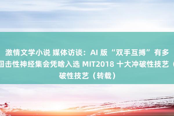 激情文学小说 媒体访谈：AI 版 “双手互搏” 有多牛——回击性神经集会凭啥入选 MIT2018 十大冲破性技艺（转载）